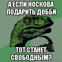 а если носкова подарить добби тот станет свободным?