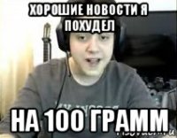 хорошие новости я похудел на 100 грамм