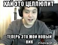 хай это целлюлит теперь это мой новый ник
