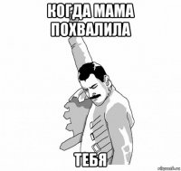 когда мама похвалила тебя