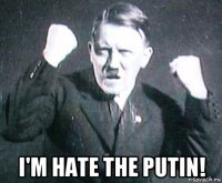  i'm hate the putin!