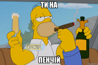 ти на пенчій