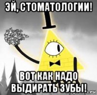эй, стоматологии! вот как надо выдирать зубы!