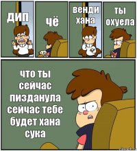 дип чё венди хана ты охуела что ты сейчас пизданула сейчас тебе будет хана сука