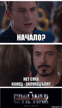 начало? нет сука
конец - залупец блят