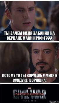 ты зачем меня Забанил на серваке майн крафт??? потому то ты воруешь у меня в сундуке! воришка!