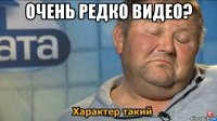 очень редко видео? 