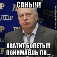 саныч! хватит болеть!!! понимаешь ли....