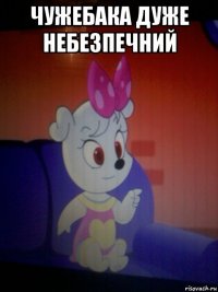 чужебака дуже небезпечний 