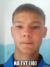  йа тут ))0)