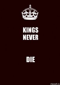 KINGS
NEVER DIE