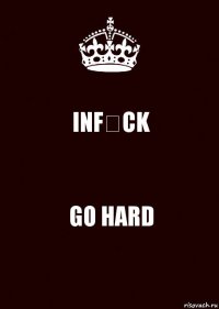 INF∀CK GO HARD