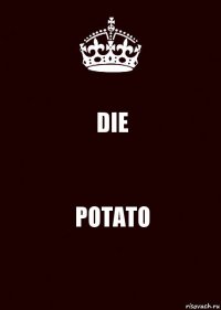 DIE POTATO