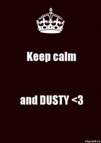 Keep calm and DUSTY <3