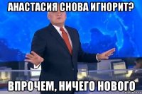 анастасия снова игнорит? впрочем, ничего нового