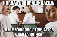 когда ты спрашиваешь чем мегаполис отличается от мегаполиса