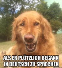  als er plötzlich begann in deutsch zu sprechen