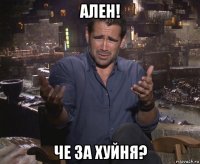 ален! че за хуйня?