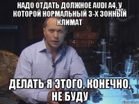 надо отдать должное audi a4, у которой нормальный 3-х зонный климат делать я этого, конечно, не буду