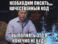 необходим писать качественный код выполнять это я конечно не буду