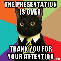 the presentation is over. thank you for your attention
