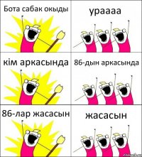 Бота сабак окыды ураааа кім аркасында 86-дын аркасында 86-лар жасасын жасасын