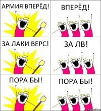 АРМИЯ ВПЕРЁД! ВПЕРЁД! ЗА ЛАКИ ВЕРС! ЗА ЛВ! ПОРА БЫ! ПОРА БЫ!