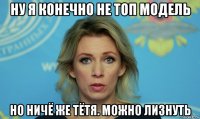 ну я конечно не топ модель но ничё же тётя. можно лизнуть