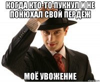 когда кто-то пукнул и не понюхал свой пердёж моё увожение
