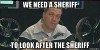 we need a sheriff to look after the sheriff