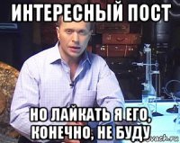 интересный пост но лайкать я его, конечно, не буду