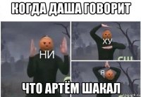 когда даша говорит что артём шакал