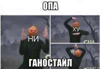 опа ганостайл