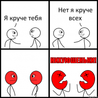 Я круче тебя Нет я круче всех