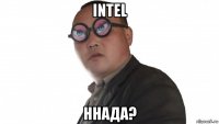 intel ннада?