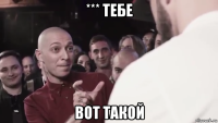 *** тебе вот такой