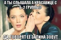 а ты слышала а красавице с б-2 группы? да, говорят её залина зовут