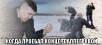  когда проебал концерт аллегровой