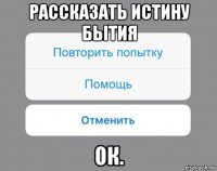 рассказать истину бытия ок.