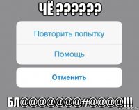 чё ?????? бл@@@@@@@#@@@@!!!