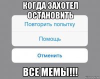 когда захотел остановить все мемы!!!