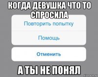 когда девушка что то спросила а ты не понял