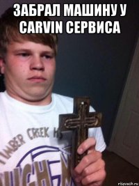 забрал машину у carvin сервиса 