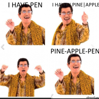 i have pen i haven pine|apple pine-apple-pen