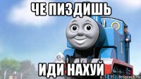 че пиздишь иди нахуй