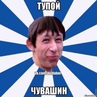 тупой чувашин