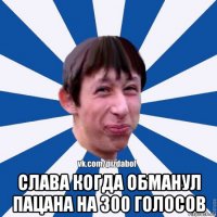  слава когда обманул пацана на 300 голосов