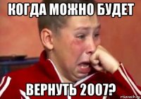 когда можно будет вернуть 2007?