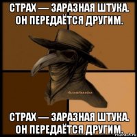 страх — заразная штука. он передаётся другим. страх — заразная штука. он передаётся другим.