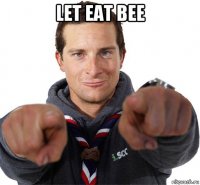 let eat bee 